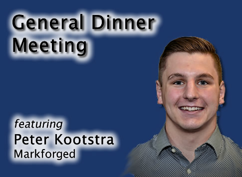 General Dinner Meeting featuring Peter Kootstra (Markforged)