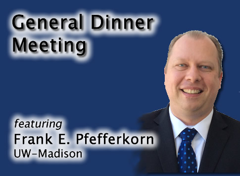 General Dinner Meeting featuring Frank E. Pfefferkorn (UW-Madison)